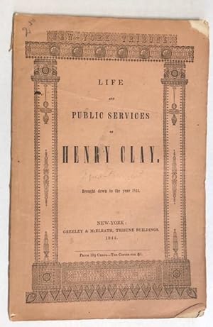 THE LIFE AND PUBLIC SERVICES OF HENRY CLAY. BROUGHT DOWN TO THE YEAR 1844