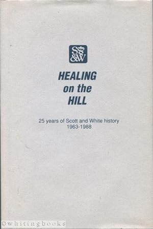 Healing on the Hill: 25 Years of Scott and White History, 1963 - 1988