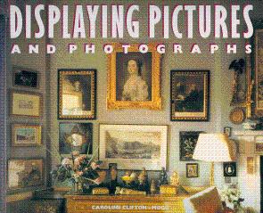 Displaying Pictures and Photographs: A Complete Guide to Framing, Arranging and Lighting Painting...