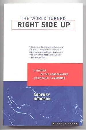 THE WORLD TURNED RIGHT SIDE UP: A HISTORY OF THE CONSERVATIVE ASCENDANCY IN AMERICA.