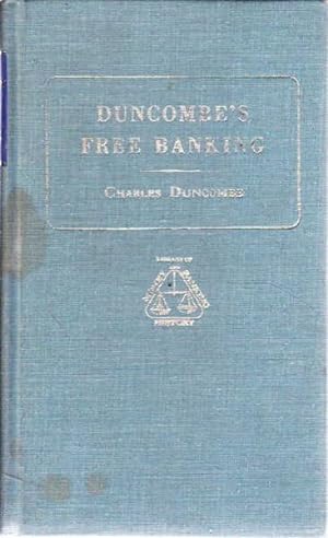 Duncombe's Free Banking: An Essay on Banking, Currency, Finance, Exchanges, and Political Economy