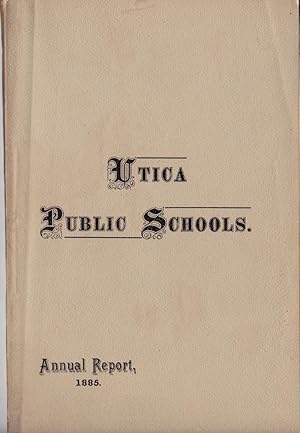 ANNUAL REPORT OF THE SUPERINTENDENT OF SCHOOLS OF THE CITY OF UTICA School Year Ending August 20,...