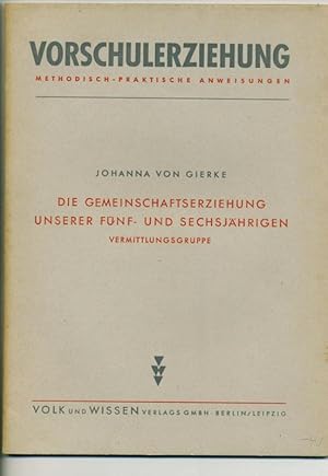 Die Gemeinschaftserziehung unserer Fünf- und Sechsjährigen - Vermittlungsgruppe (= Vorschulerzieh...