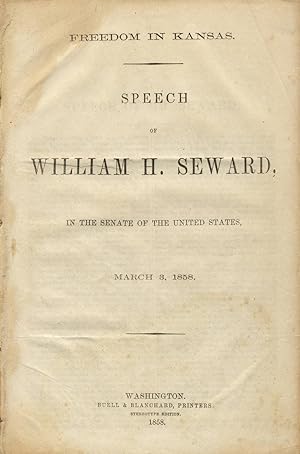 Freedom in Kansas. Speech of William H. Seward. In the Senate of the United States, March 3, 1858