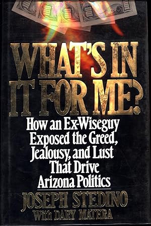 What's In It For Me? / How an Ex-Wiseguy Exposed the Greed, Jealousy, and Lust That Drive Arizona...