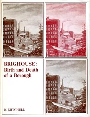 Brighouse : Birth and Death of a Borough (SIGNED By AUTHOR)