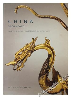 CHINA 5,000 YEARS. Innovation and Transformation in the Arts.: