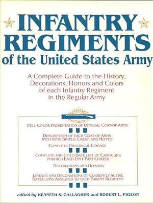 INFANTRY REGIMENTS OF THE UNITED STATES ARMY: A COMPLETE GUIDE TO THE HISTORY, DECORATIONS, HONOR...
