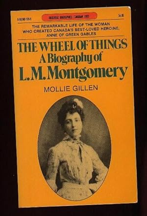 The Wheel of Things: Lucy Maud Montgomery --The Remarkable Life of the Woman Who Created Canada's...
