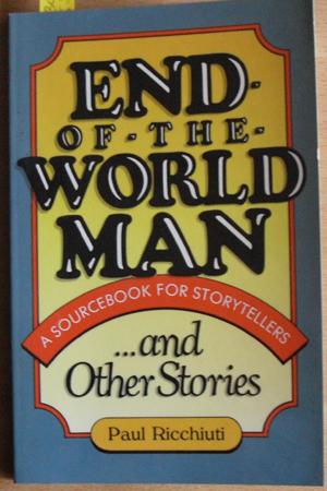 End of the World Man: A Sourcebook for Storytellers.and Other Stories