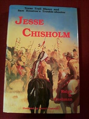 Jesse Chisholm Texas Trail Blazer and Sam Houston's Trouble-Shooter