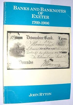 Banks and Banknotes of Exeter 1769 - 1906 a Study of Provincial Banking, with a Standard List of ...