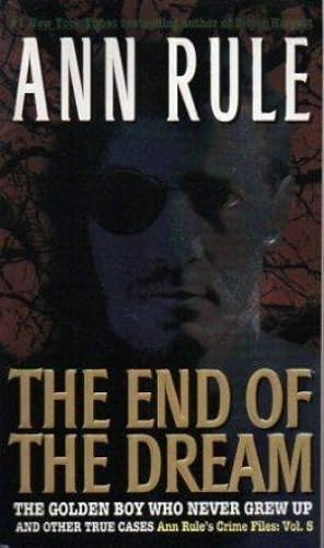 THE END OF THE DREAM. the Golden Boy who Never Grew Up and Other True Cases Crime Files: Vol. 5