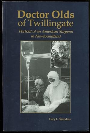 DOCTOR OLDS OF TWILLINGATE: PORTRAIT OF AN AMERICAN SURGEON IN NEWFOUNDLAND.