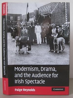 Modernism, Drama, and the Audience for Irish Spectacle: Drama and Modernism, 1890-1926.