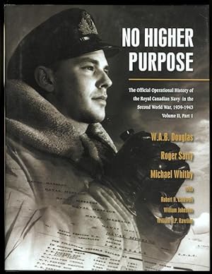 NO HIGHER PURPOSE: THE OFFICIAL OPERATIONAL HISTORY OF THE ROYAL CANADIAN NAVY IN THE SECOND WORL...