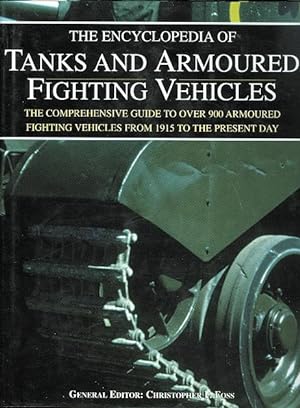 THE ENCYCLOPEDIA OF TANKS AND ARMOURED FIGHTING VEHICLES. THE COMPREHENSIVE GUIDE TO OVER 900 ARM...