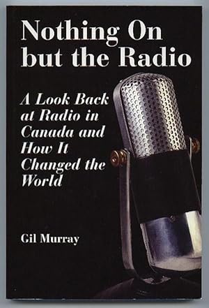 Nothing on but the Radio: A Look Back at Radio in Canada and How It Changed the World -(SIGNED)-