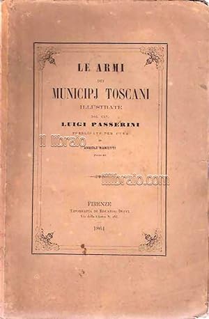 Le armi dei municipj toscani illustrate dal cav. Luigi Passerini pubblicate per cura di Angiolo M...