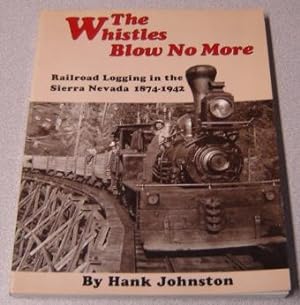 The Whistles Blow No More : Railroad Logging in the Sierra Nevada 1874 - 1942