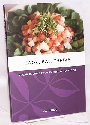 Cook, Eat, Thrive: Vegan Recipes from Everyday to Exotic