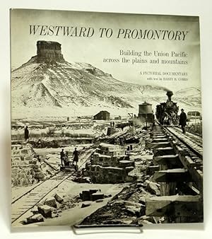 Westward to Promontory Building the Union Pacific across the plains and mountains : a pictorial d...