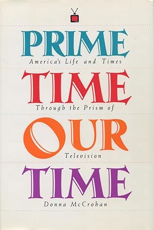 Prime Time, Our Time: America's Life And Times Through The Prism Of Television