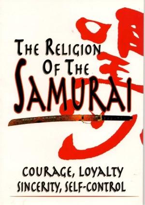 THE RELIGION OF THE SAMURAI - Courage, Loyalty, Sincerity, Self-Control