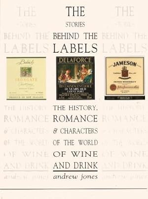 THE STORIES BEHIND THE LABELS: The History, Romance and Characters of the World of Wine and Drink