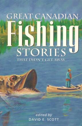 GREAT CANADIAN FISHING STORIES- That Didn't Get Away