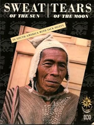 SWEAT OF THE SUN - TEARS OF THE MOON : In South America with Jaclk Pizzey