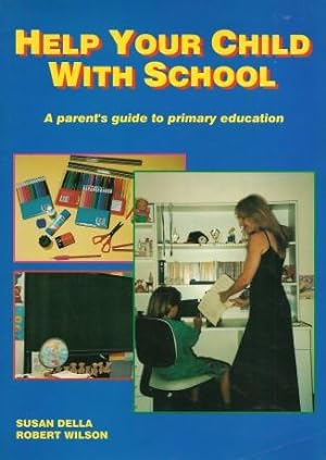 HELP YOUR CHILD WITH SCHOOL : A Patent's Guide to Primary Education