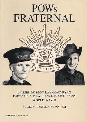 POWs FRATERNAL : Diaries of S/Sgt Raymond Ryan; Poems of Pte Laurance (Bouff) Ryan, World War 11