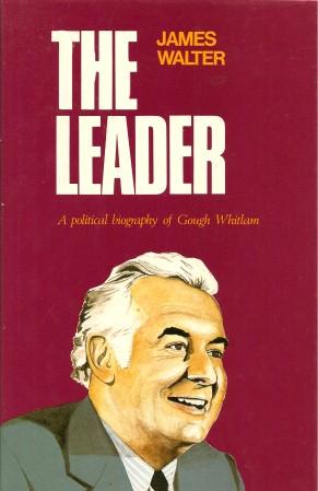 THE LEADER : A Political Biography of Gaugh Whitlam