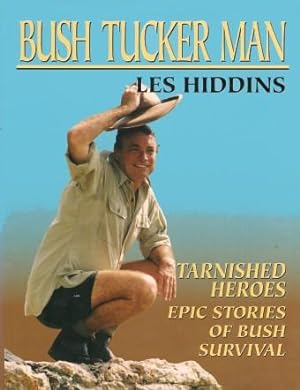 BUSH TUCKER MAN : Tarnished Heroes: Epic Stories of Bush Survival