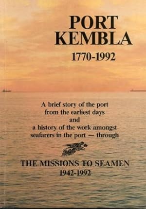 PORT KEMBLA : A brief history of the Port from the earliest days 1770-1992. A history of the work...