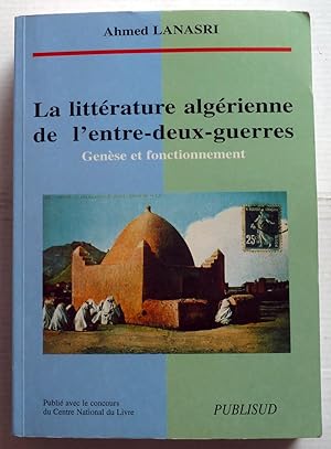 La Littérature Algérienne De L'entre-Deux-Guerres : Genèse Et Fonctionnement