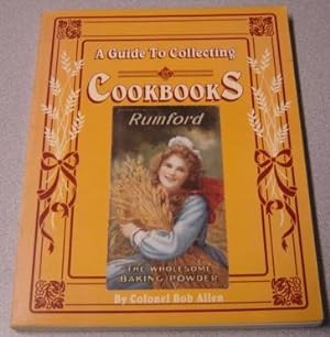 A Guide To Collecting Cookbooks And Advertising Cookbooks: A History Of Peoples, Companies And Co...
