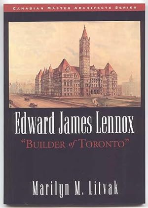 EDWARD JAMES LENNOX: "BUILDER OF TORONTO".