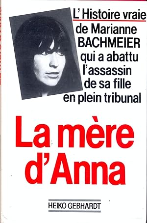 La mère d'Anna. L'Histoire vraie de Marianne Bachmeier qui a abattu l'assassin de sa fille en ple...