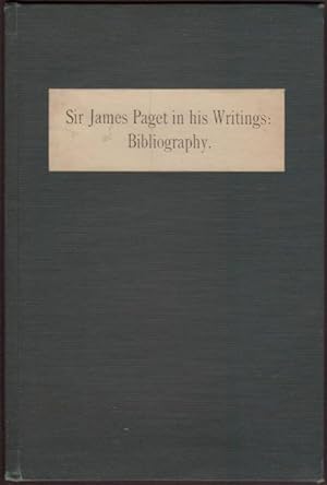 SIR JAMES PAGET IN HIS WRITINGS: BIBLIOGRAPHY.