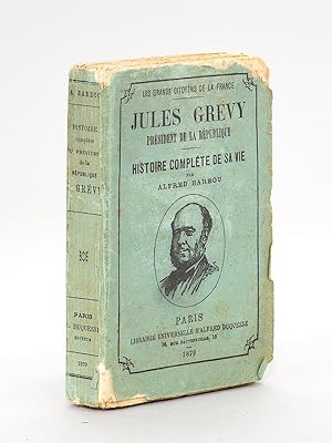 Jules Grévy. Président de la République. Histoire complète de sa vie. [ Livre dédicacé par l'aute...