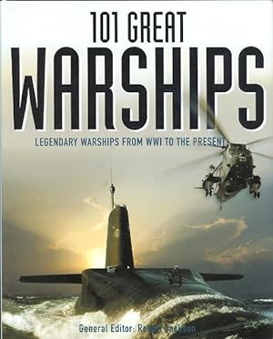 101 GREAT WARSHIPS: LEGENDARY WARSHIPS FROM WWI TO THE PRESENT.