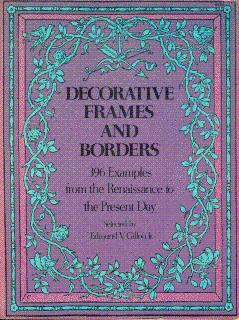 Decorative Frames and Borders: 396 Examples from the Renaissance to the Present Day.