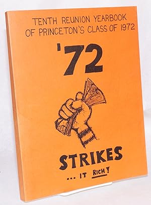 Tenth reunion yearbook of Princeton's class of 1972. '72 STRIKES-- it rich ! June 3-5, 1982