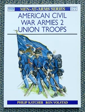 AMERICAN CIVIL WAR ARMIES. 2. UNION TROOPS. OSPREY MILITARY MEN-AT-ARMS SERIES 177.