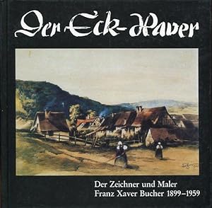 Der Eck-Xaver. Der Zeichner und Maler Franz Xaver Bucher 1899-1959