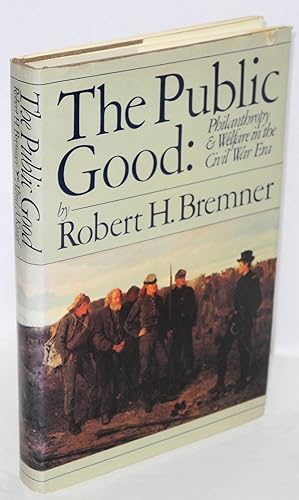 The public good: philanthropy and welfare in the civil war era