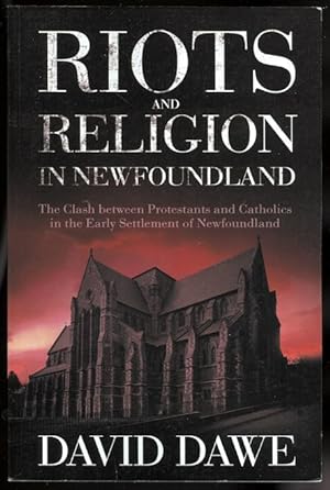 RIOTS AND RELIGION IN NEWFOUNDLAND: THE CLASH BETWEEN PROTESTANTS AND CATHOLICS IN THE EARLY SETT...