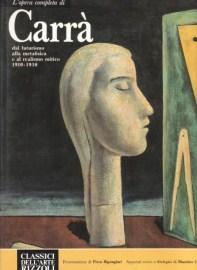 L'Opera Completa di Carrà - Dal futurismo alla metafisica e al realismo mitico 1910-1930